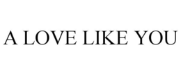 A LOVE LIKE YOU trademark