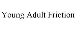 YOUNG ADULT FRICTION trademark