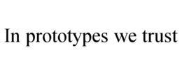 IN PROTOTYPES WE TRUST trademark
