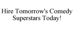 HIRE TOMORROW'S COMEDY SUPERSTARS TODAY! trademark