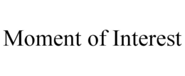 MOMENT OF INTEREST trademark