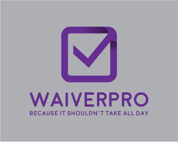 WAIVERPRO BECAUSE IT SHOULDN'T TAKE ALL DAY trademark