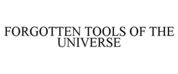 FORGOTTEN TOOLS OF THE UNIVERSE trademark