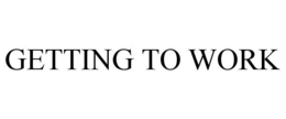 GETTING TO WORK trademark