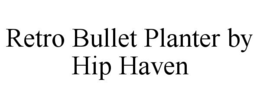 RETRO BULLET PLANTER BY HIP HAVEN trademark