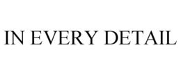 IN EVERY DETAIL trademark