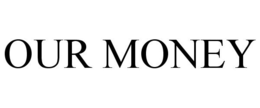 OUR MONEY trademark
