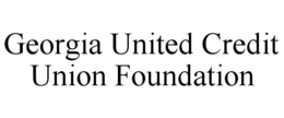 GEORGIA UNITED CREDIT UNION FOUNDATION trademark