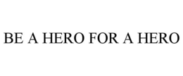 BE A HERO FOR A HERO trademark