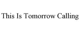 THIS IS TOMORROW CALLING trademark