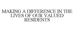 MAKING A DIFFERENCE IN THE LIVES OF OUR VALUED RESIDENTS trademark