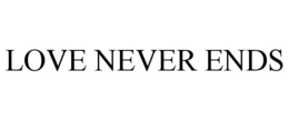LOVE NEVER ENDS trademark