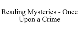 READING MYSTERIES - ONCE UPON A CRIME trademark