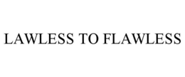 LAWLESS TO FLAWLESS trademark
