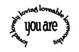 YOU ARE LOVED LOVELY LOVING LOVABLE LOVEWORTHY trademark