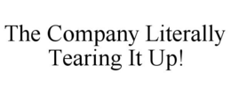 THE COMPANY LITERALLY TEARING IT UP! trademark
