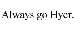 ALWAYS GO HYER. trademark