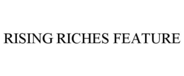RISING RICHES FEATURE trademark
