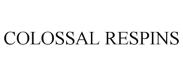 COLOSSAL RESPINS trademark