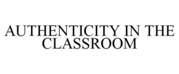 AUTHENTICITY IN THE CLASSROOM trademark
