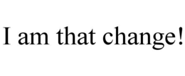 I AM THAT CHANGE! trademark