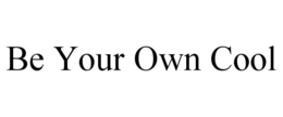 BE YOUR OWN COOL trademark