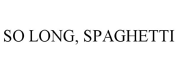 SO LONG, SPAGHETTI trademark
