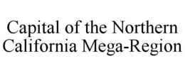 CAPITAL OF THE NORTHERN CALIFORNIA MEGA-REGION trademark