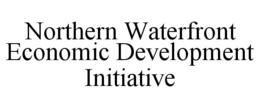 NORTHERN WATERFRONT ECONOMIC DEVELOPMENT INITIATIVE trademark