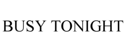 BUSY TONIGHT trademark