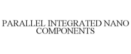 PARALLEL INTEGRATED NANO COMPONENTS trademark