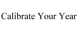 CALIBRATE YOUR YEAR trademark
