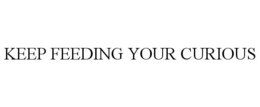 KEEP FEEDING YOUR CURIOUS trademark