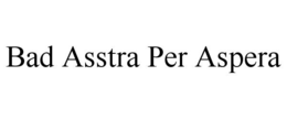 BAD ASSTRA PER ASPERA trademark