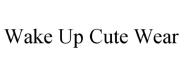 WAKE UP CUTE WEAR trademark