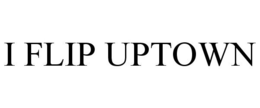 I FLIP UPTOWN trademark