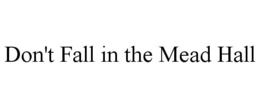 DON'T FALL IN THE MEAD HALL trademark