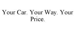 YOUR CAR. YOUR WAY. YOUR PRICE. trademark
