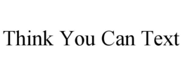 THINK YOU CAN TEXT trademark