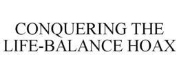 CONQUERING THE LIFE-BALANCE HOAX trademark