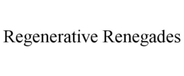 REGENERATIVE RENEGADES trademark