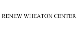 RENEW WHEATON CENTER trademark