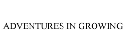 ADVENTURES IN GROWING trademark