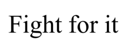 FIGHT FOR IT trademark