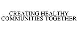 CREATING HEALTHY COMMUNITIES TOGETHER trademark