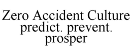 ZERO ACCIDENT CULTURE PREDICT. PREVENT.PROSPER trademark