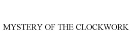 MYSTERY OF THE CLOCKWORK trademark
