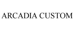 ARCADIA CUSTOM trademark