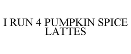 I RUN 4 PUMPKIN SPICE LATTES trademark