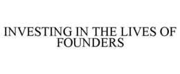 INVESTING IN THE LIVES OF FOUNDERS trademark